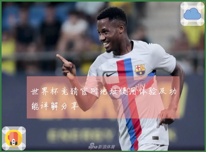 世界杯竞猜官网地址使用体验及功能详解分享