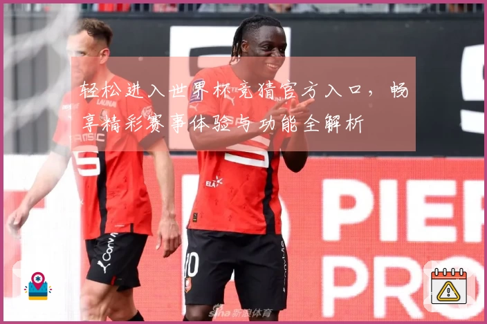 轻松进入世界杯竞猜官方入口，畅享精彩赛事体验与功能全解析