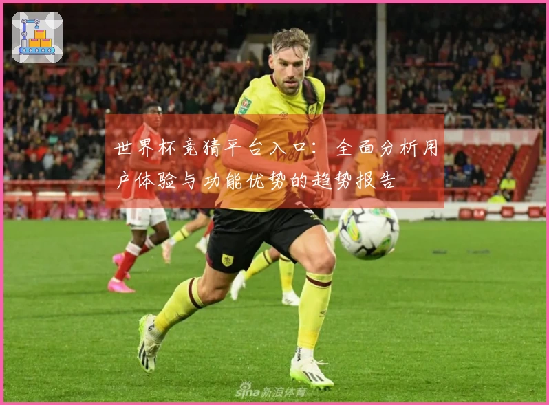 世界杯竞猜平台入口：全面分析用户体验与功能优势的趋势报告